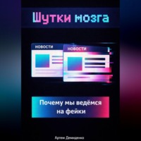 Артем Демиденко. Шутки мозга: Почему мы ведёмся на фейки