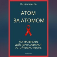 Роберт Стен. Атом за атомом. Как маленькие действия собирают устойчивую жизнь
