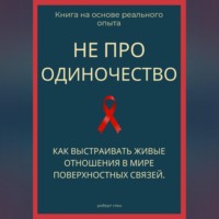 . Не про одиночество. Как выстраивать живые отношения в мире поверхностных связей