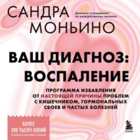 Сандра Моньино. Ваш диагноз: воспаление. Программа избавления от настоящей причины проблем с кишечником, гормональных сбоев и частых болезней