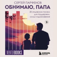 Сергей Парфенов. Обнимаю, папа. 20 отцовских писем для поддержки, силы и вдохновения