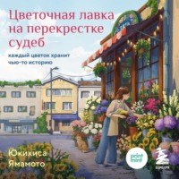 Юкихиса Ямамото. Цветочная лавка на перекрестке судеб. Каждый цветок хранит чью-то историю