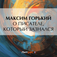Максим Горький. О писателе, который зазнался