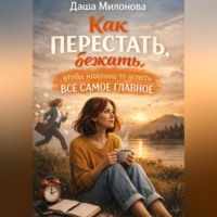 Даша Милонова. Как перестать бежать, чтобы наконец-то успеть все самое главное