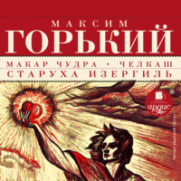 Максим Горький. Макар Чудра. Челкаш. Старуха Изергиль