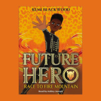 Remi Blackwood. Race to Fire Mountain - Future Hero, Book 1 (Unabridged)