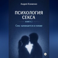 Андрей Клименко. Психология секса. Книга 2. Секс начинается в голове.