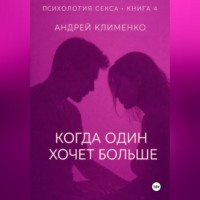 Андрей Клименко. Психология секса. Книга 4. Когда один хочет больше.