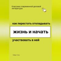 Роберт Стен. Как перестать откладывать жизнь и начать участвовать в ней