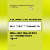 Роберт Стен. Как жить, а не выживать. Про ответственность, эмоции и смысл без мотивационного шума
