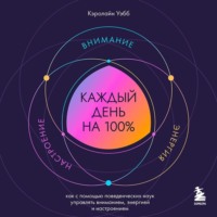 . Каждый день на 100%. Как с помощью поведенческих наук управлять вниманием, энергией и настроением