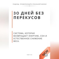 . 30 дней без перекусов. Система, которая возвращает энергию, сон и естественное снижение веса