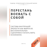 . Перестань воевать с собой. Система внутренней зрелости как выйти из бессознательных сценариев и начать жить осознанно