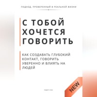 . С тобой хочется говорить. Как создать глуюокий контакт, говорить уверенно и влиять на людей