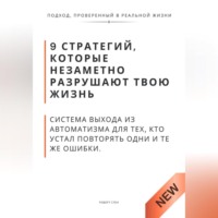 Роберт Стен. 9 стратегий, которые незаметно разрушают твою жизнь. Система выхода из автоматизма для тех, кто устал повторять одни и те же ошибки