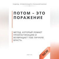 . Потом - это поражение. Метод, который ломает прокрастинацию и возвращает тебе личную власть
