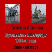 Татьяна Пашкова. Путешествие в Петербург 1900-го года. Великий пост