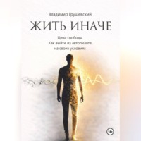 . Жить Иначе. Цена свободы. Как выйти из автопилота на своих условиях