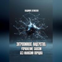 . Энтропийное лидерство: управление хаосом без иллюзий порядка