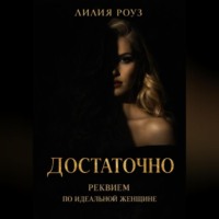 Лилия Роуз. Достаточно. Реквием по идеальной женщине
