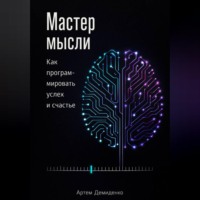 Артем Демиденко. Мастер мысли: Как программировать успех и счастье