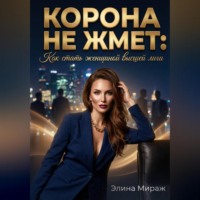 Элина Мираж. Корона не жмёт: Как стать женщиной высшей лиги