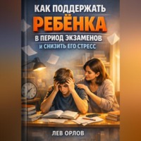 Лев Орлов. Как Поддержать Ребенка в Период Экзаменов и Снизить Его Стресс