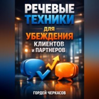 Гордей Черкасов. Речевые Техники для Убеждения Клиентов и Партнеров