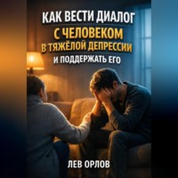 Лев Орлов. Как вести диалог с человеком в тяжелой депрессии и поддержать его