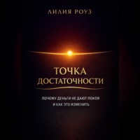 Лилия Роуз. Точка достаточности Почему деньги не дают покоя и как это изменить