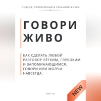 Роберт Стен. Говори живо. Как сделать любой разговор лёгким, глубоким и запоминающимся. Говори или молчи навсегда