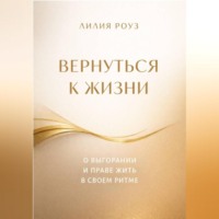 Лилия Роуз. Вернуться к жизни. О выгорании и праве жить в своем ритме