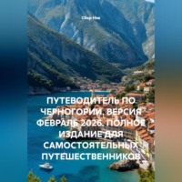 . ПУТЕВОДИТЕЛЬ ПО ЧЕРНОГОРИИ. ВЕРСИЯ ФЕВРАЛЬ 2026. ПОЛНОЕ ИЗДАНИЕ ДЛЯ САМОСТОЯТЕЛЬНЫХ ПУТЕШЕСТВЕННИКОВ