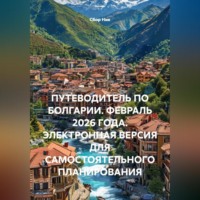 . ПУТЕВОДИТЕЛЬ ПО БОЛГАРИИ. ФЕВРАЛЬ 2026 ГОДА. ЭЛЕКТРОННАЯ ВЕРСИЯ ДЛЯ САМОСТОЯТЕЛЬНОГО ПЛАНИРОВАНИЯ