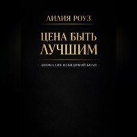 Лилия Роуз. Цена быть лучшим: анатомия невидимой боли