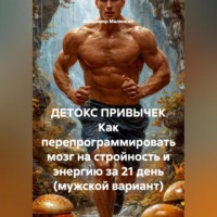 Владимир Юрьевич Малянкин. ДЕТОКС ПРИВЫЧЕК Как перепрограммировать мозг на стройность и энергию за 21 день (мужской вариант)