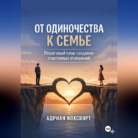 Адриан Фоксворт. От одиночества к семье. Пошаговый план создания счастливых отношений