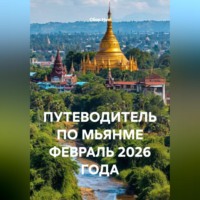 . ПУТЕВОДИТЕЛЬ ПО МЬЯНМЕ ФЕВРАЛЬ 2026 ГОДА