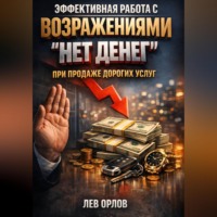 Лев Орлов. Эффективная работа с возражениями нет денег при продаже дорогих услуг