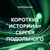 Сергей Подольный. КОРОТКИЕ ИСТОРИИ от СЕРГЕЯ ПОДОЛЬНОГО