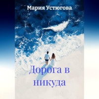 Мария Владимировна Устюгова. Дорога в никуда