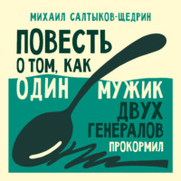 Михаил Салтыков-Щедрин. Повесть о том, как один мужик двух генералов прокормил