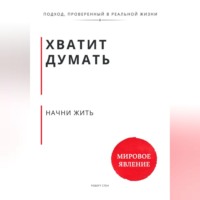 . Хватит думать. Начни жить
