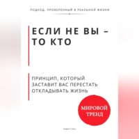 Роберт Стен. Если не Вы - то кто Принцип, который заставит Вас перестать откладывать жизнь