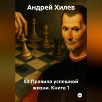 Андрей Хилев. 53 Правила успешной жизни. Книга 1