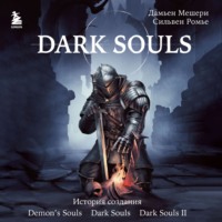 Дамьен Мешери. Dark Souls: за гранью смерти. Книга 1. История создания Demon's Souls, Dark Souls, Dark Souls II
