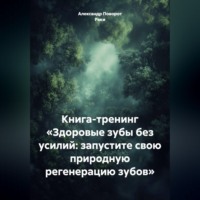 Александр Поворот Реки. Книга - тренинг: «Здоровые зубы без усилий: запустите свою природную регенерацию зубов»