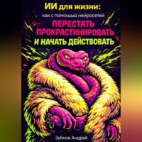 Андрей Зубков. ИИ для жизни: как с помощью нейросетей перестать прокрастинировать и начать действовать