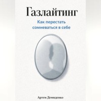Артем Демиденко. Газлайтинг: Как перестать сомневаться в себе