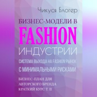 Чикуся Блогер. Бизнес-модели в Fashion индустрии. Система выхода на Fashion рынок с минимальными рисками. Самоучитель